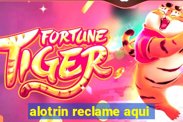 alotrin reclame aqui